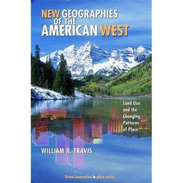 New Geographies of the American West: Land Use and the Changing Patterns of Place
