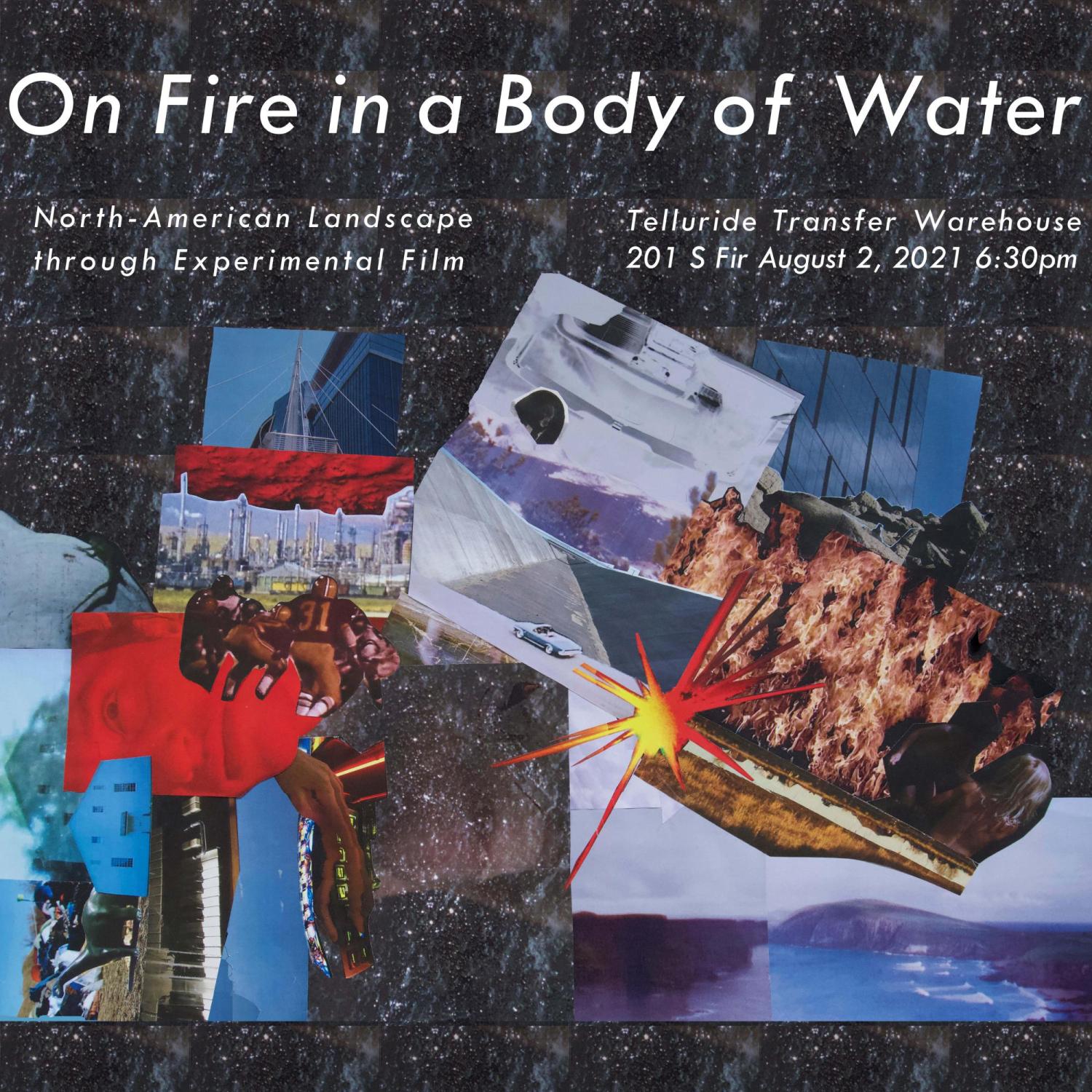 Promotional poster for the program, titled "On Fire in a Body of Water" then underneath, North American Landscape through experimental film and to the right it says Telluride Transfer Warehouse 201 S Fir August 2, 2021 6:30 pm