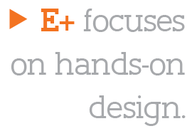E+ focuses on hands-on design.