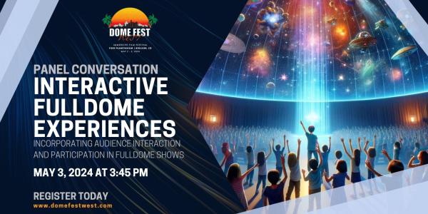 May 3 Panel conversation interactive fulldome experiences text with Dome Fest West logo and a still images from film